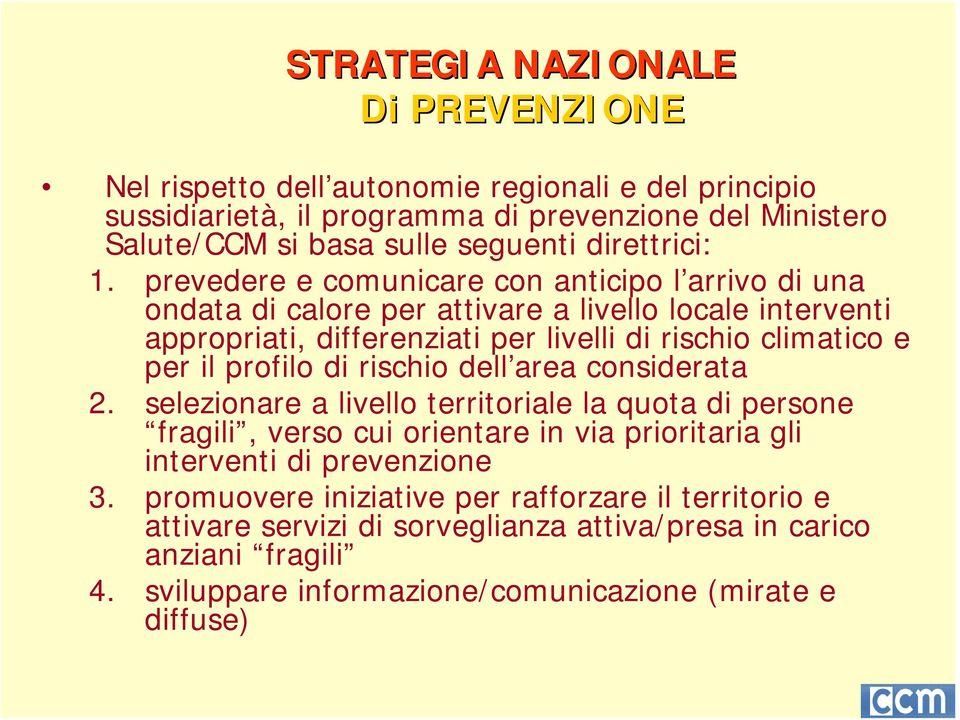 prevedere e comunicare con anticipo l arrivo di una ondata di calore per attivare a livello locale interventi appropriati, differenziati per livelli di rischio climatico e per il