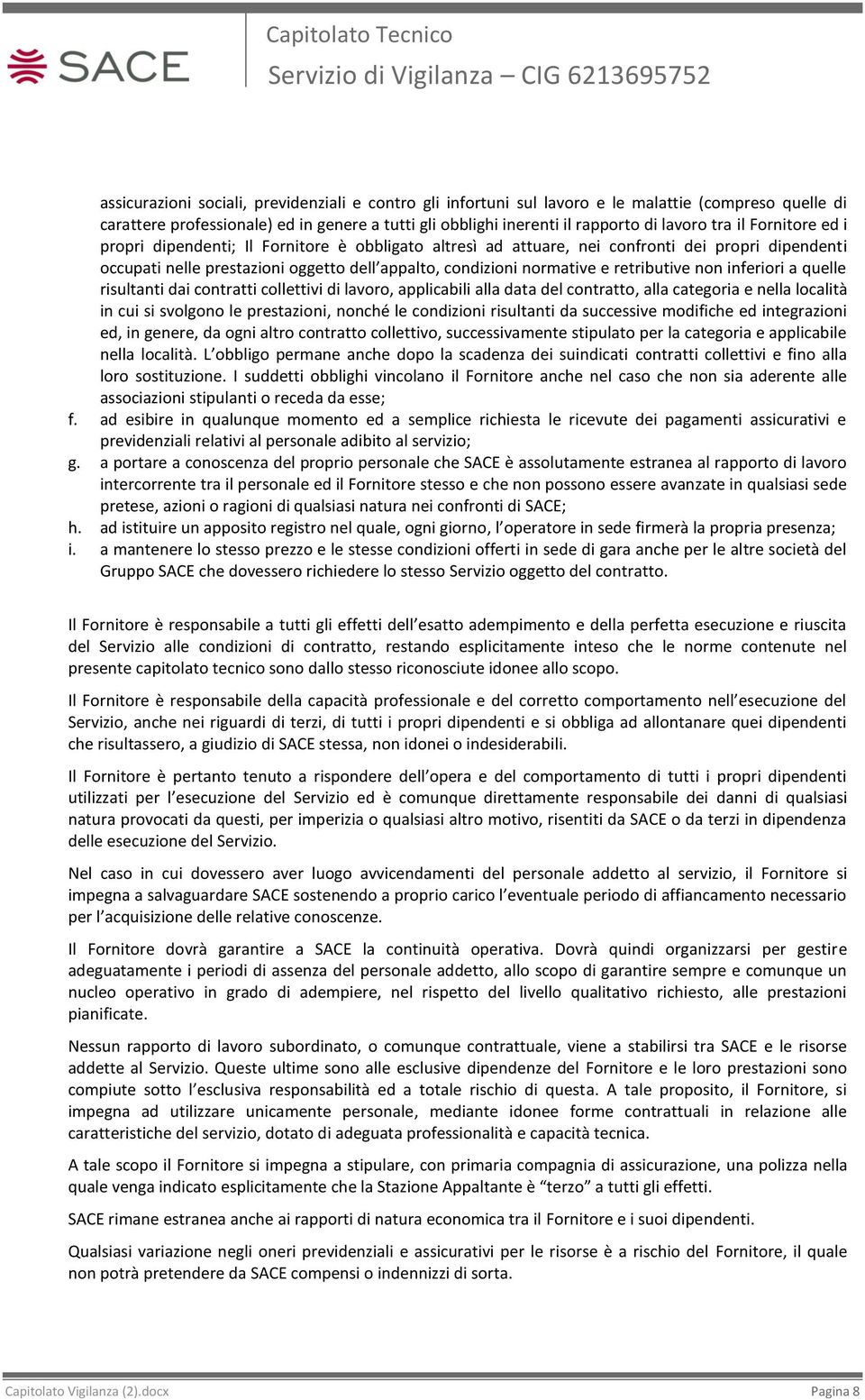 retributive non inferiori a quelle risultanti dai contratti collettivi di lavoro, applicabili alla data del contratto, alla categoria e nella località in cui si svolgono le prestazioni, nonché le