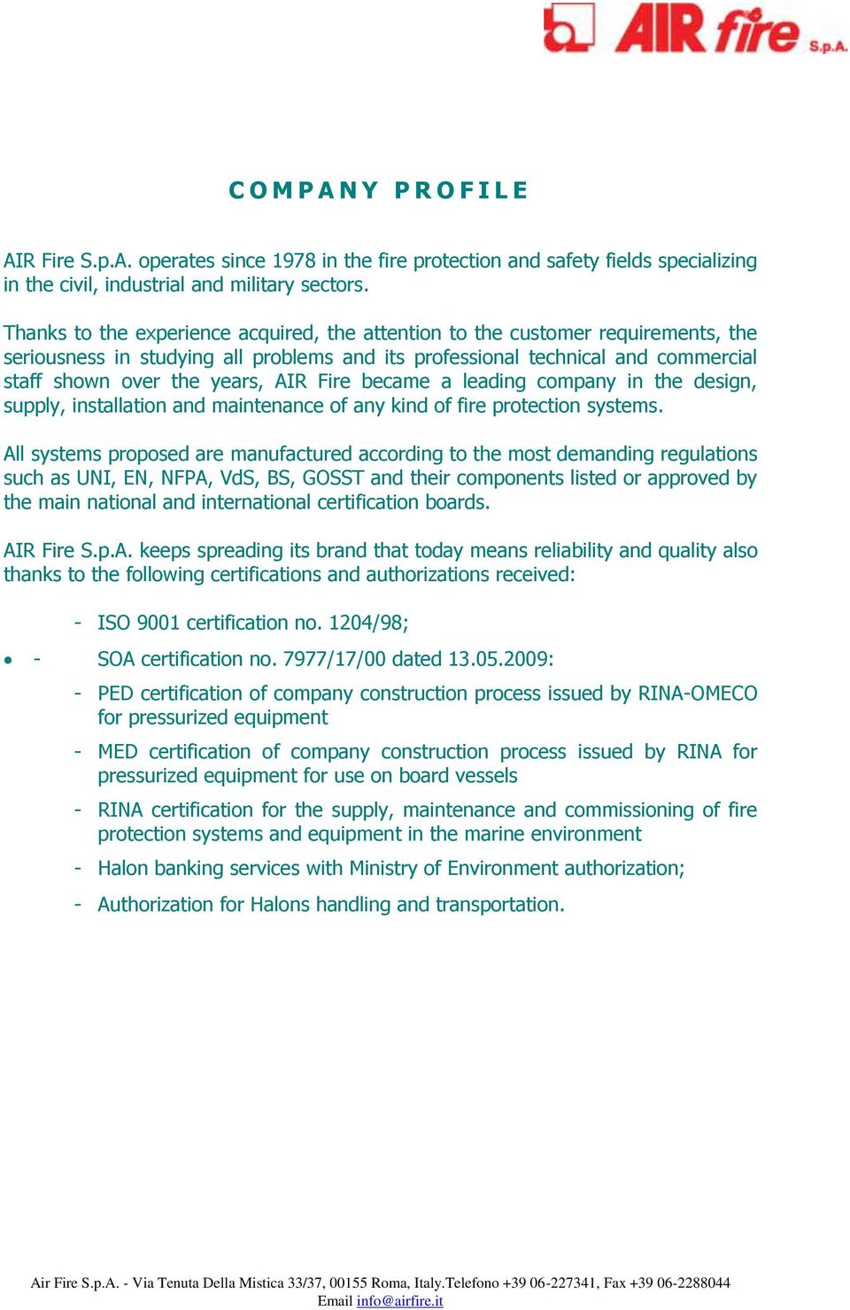 Fire became a leading company in the design, supply, installation and maintenance of any kind of fire protection systems.