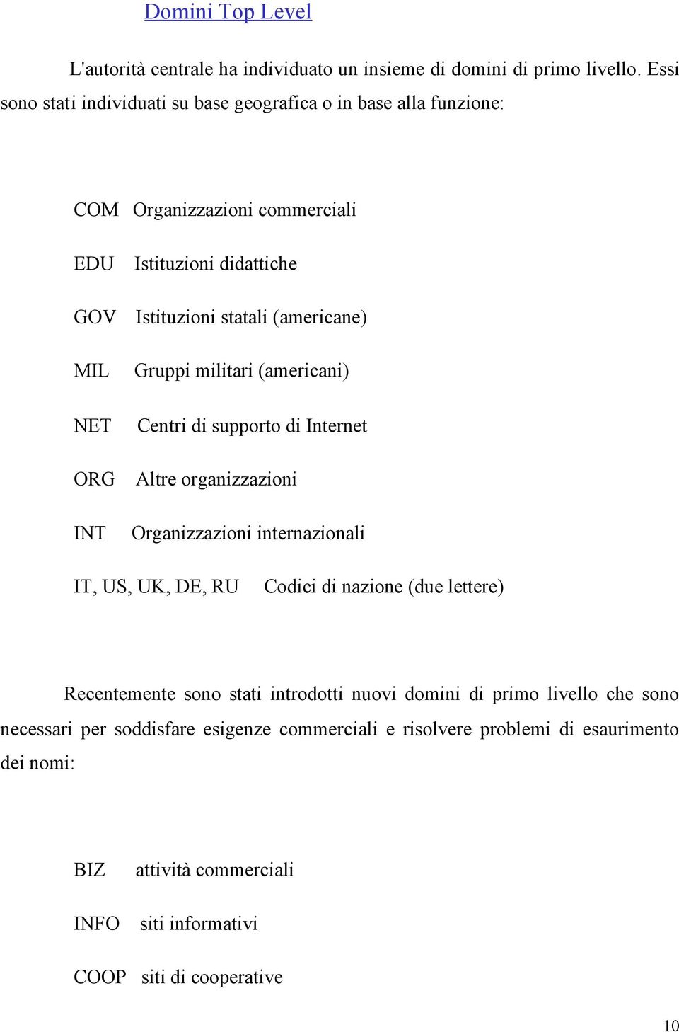 statali (americane) Gruppi militari (americani) Centri di supporto di Internet Altre organizzazioni Organizzazioni internazionali IT, US, UK, DE, RU Codici di nazione