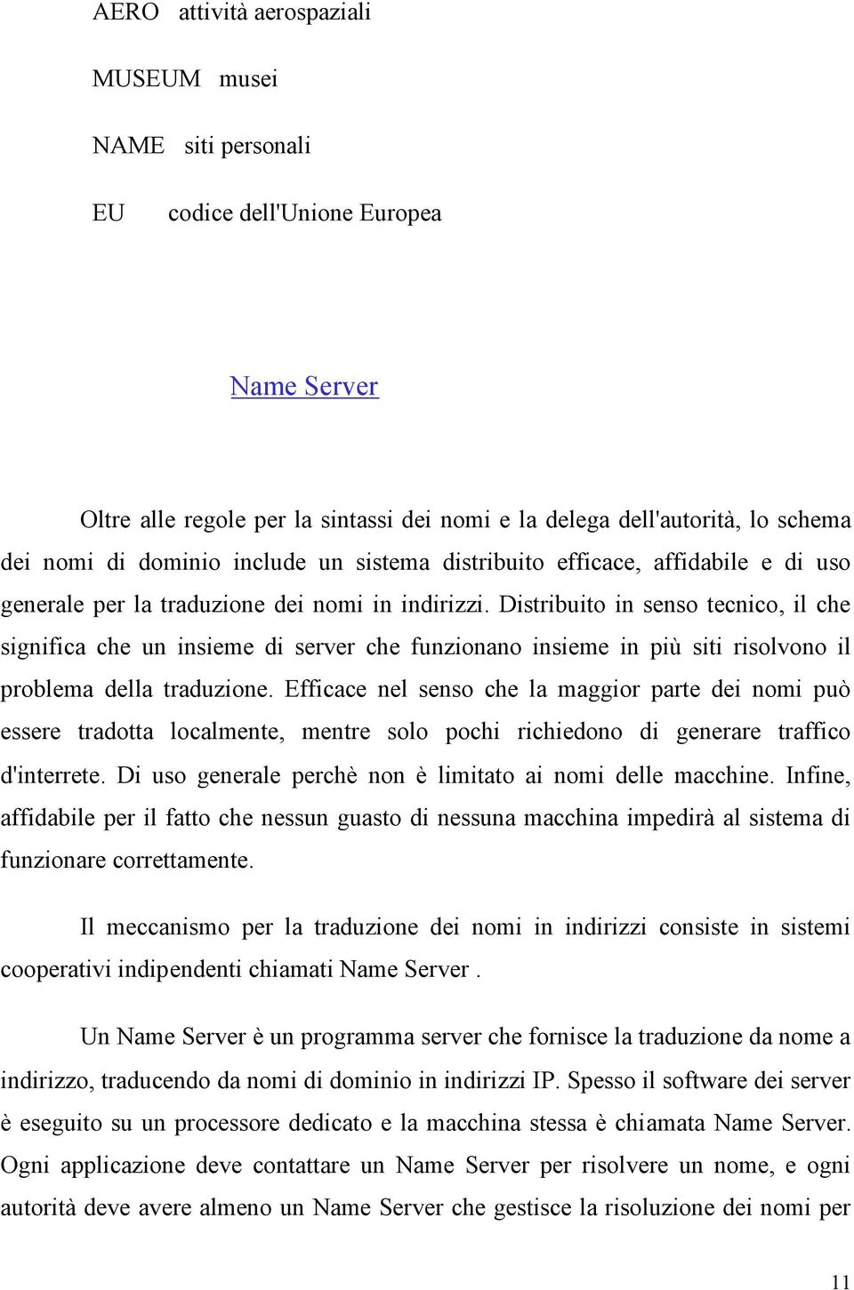 Distribuito in senso tecnico, il che significa che un insieme di server che funzionano insieme in più siti risolvono il problema della traduzione.