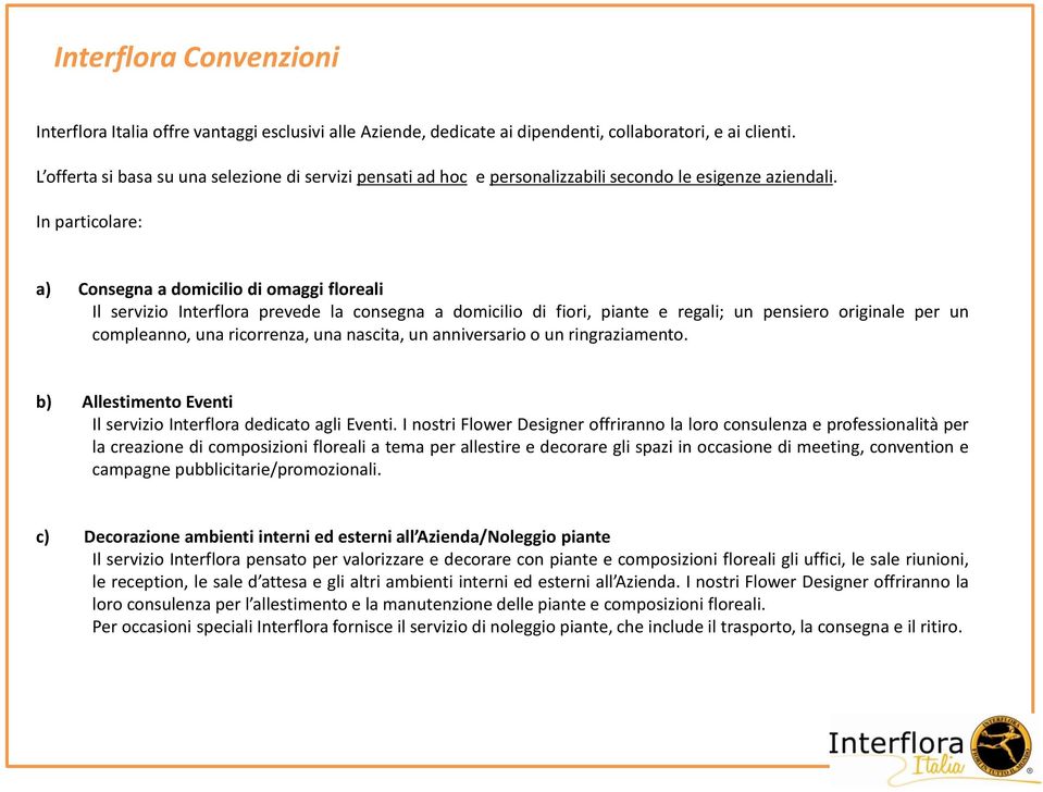 In particolare: a) Consegna a domicilio di omaggi floreali Il servizio Interflora prevede la consegna a domicilio di fiori, piante e regali; un pensiero originale per un compleanno, una ricorrenza,