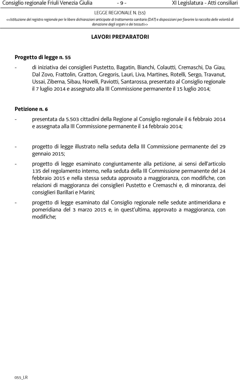 Sibau, Novelli, Paviotti, Santarossa, presentato al Consiglio regionale il 7 luglio 2014 e assegnato alla III Commissione permanente il 15 luglio 2014; Petizione n. 6 - presentata da 5.