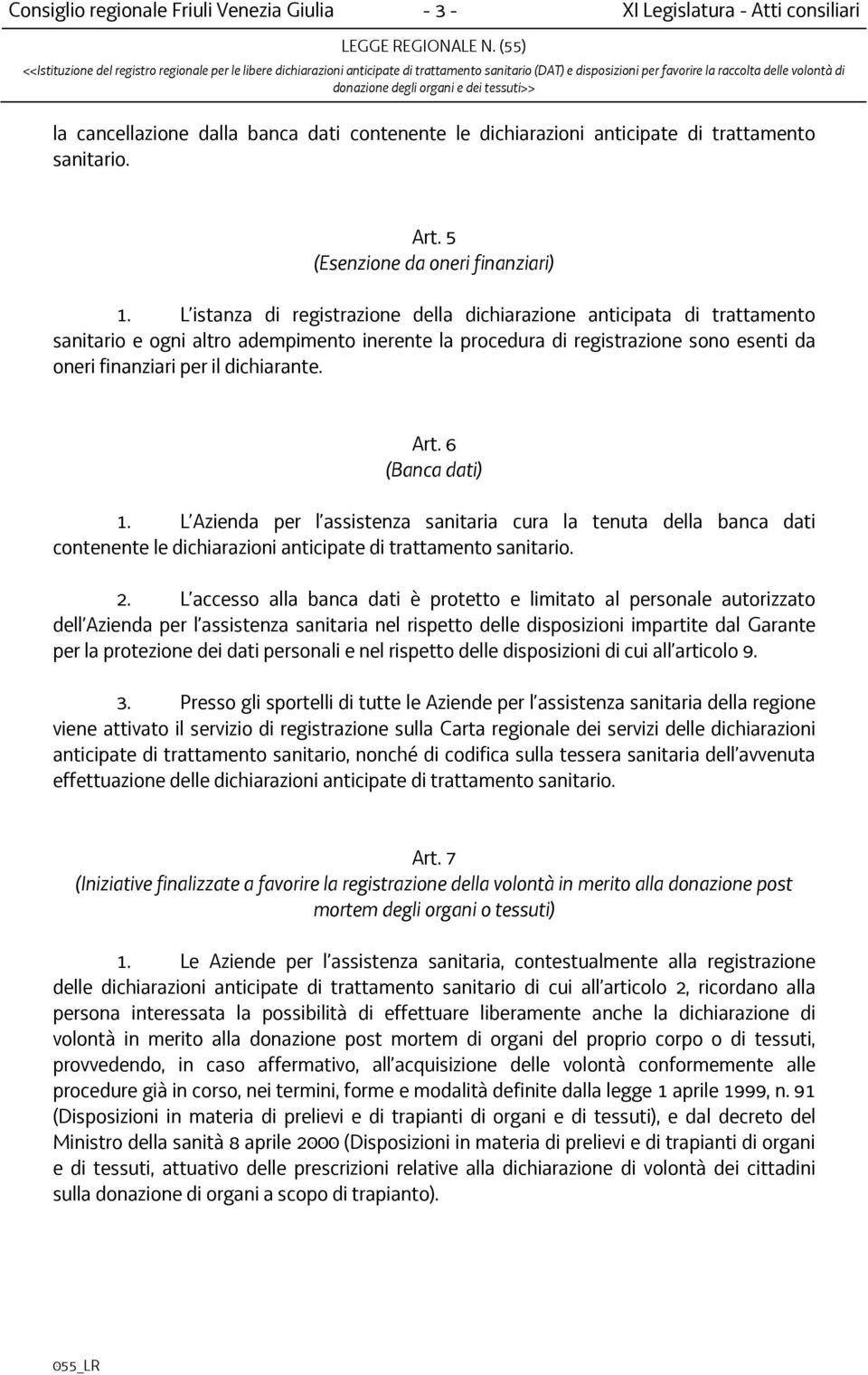 L istanza di registrazione della dichiarazione anticipata di trattamento sanitario e ogni altro adempimento inerente la procedura di registrazione sono esenti da oneri finanziari per il dichiarante.