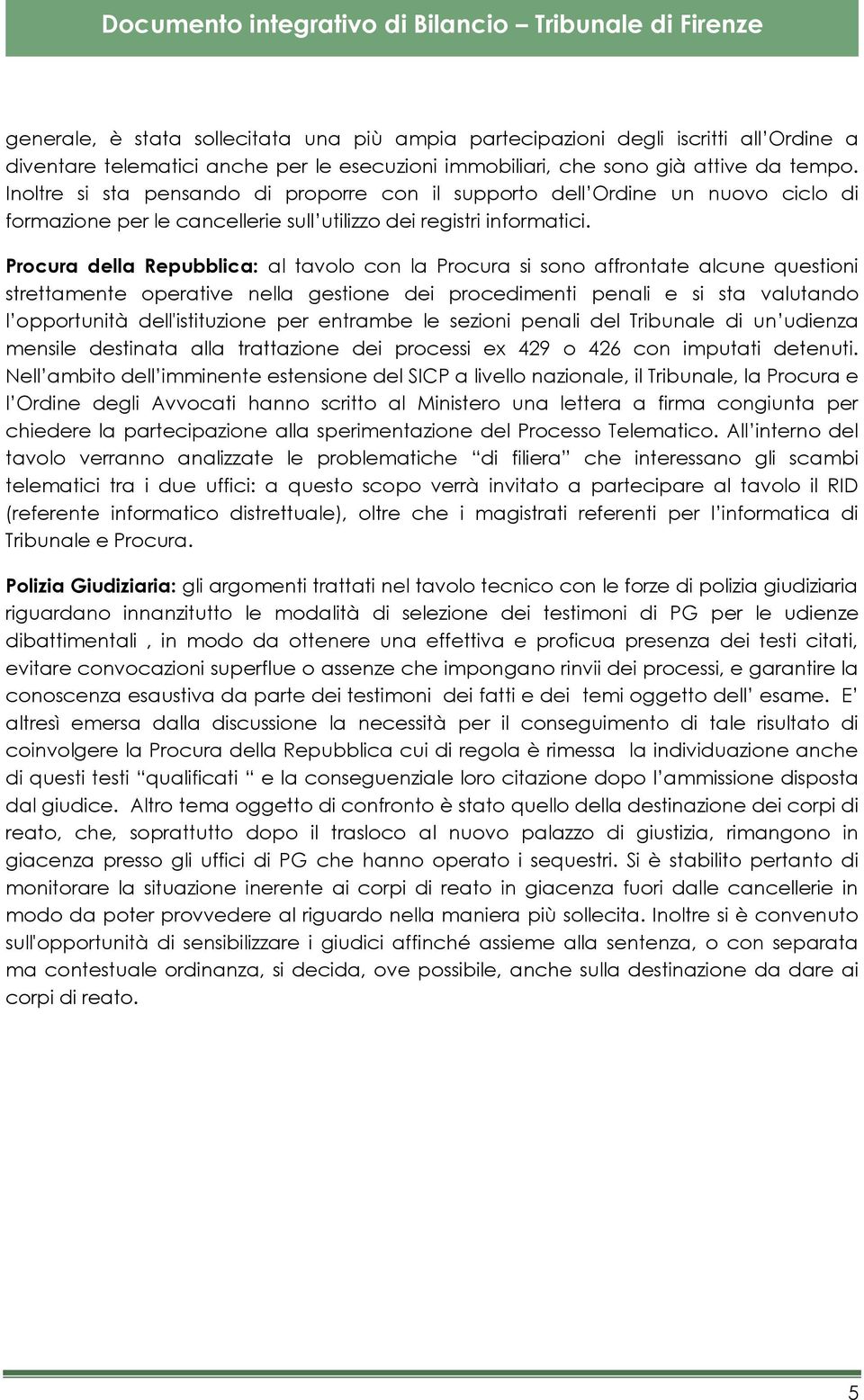 Procura della Repubblica: al tavolo con la Procura si sono affrontate alcune questioni strettamente operative nella gestione dei procedimenti penali e si sta valutando l opportunità dell'istituzione