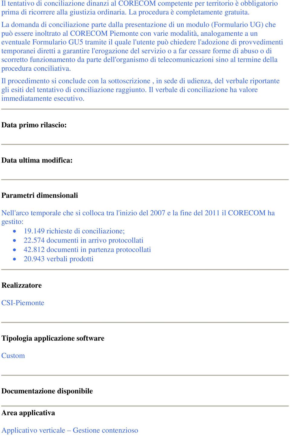 il quale l'utente può chiedere l'adozione di provvedimenti temporanei diretti a garantire l'erogazione del servizio o a far cessare forme di abuso o di scorretto funzionamento da parte dell'organismo