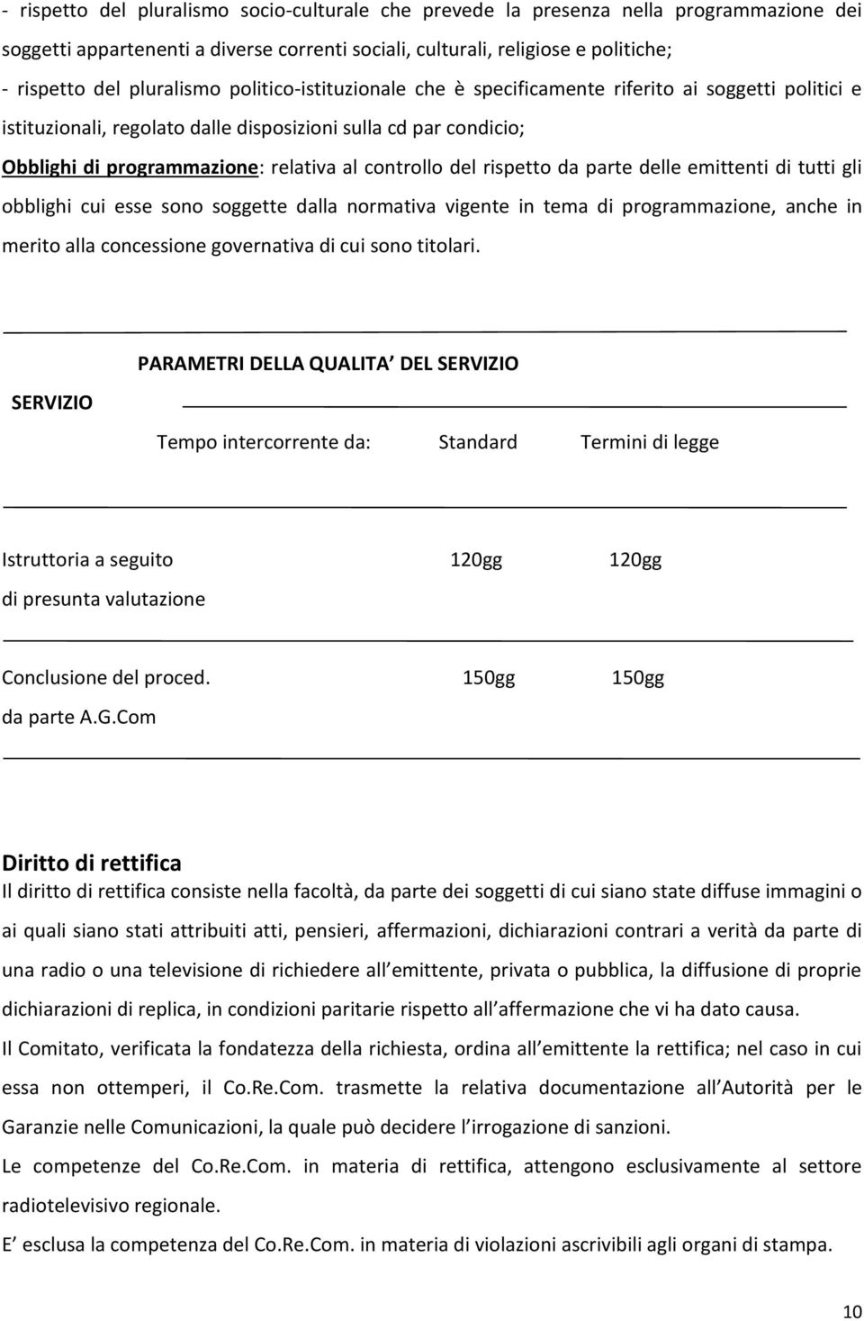 controllo del rispetto da parte delle emittenti di tutti gli obblighi cui esse sono soggette dalla normativa vigente in tema di programmazione, anche in merito alla concessione governativa di cui