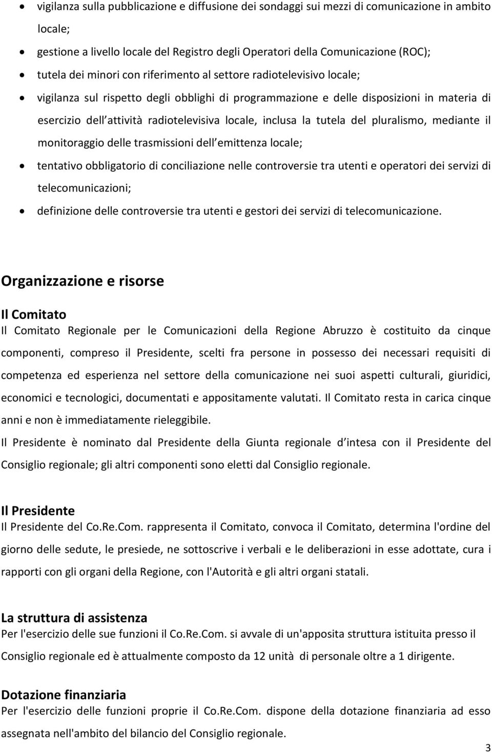 inclusa la tutela del pluralismo, mediante il monitoraggio delle trasmissioni dell emittenza locale; tentativo obbligatorio di conciliazione nelle controversie tra utenti e operatori dei servizi di