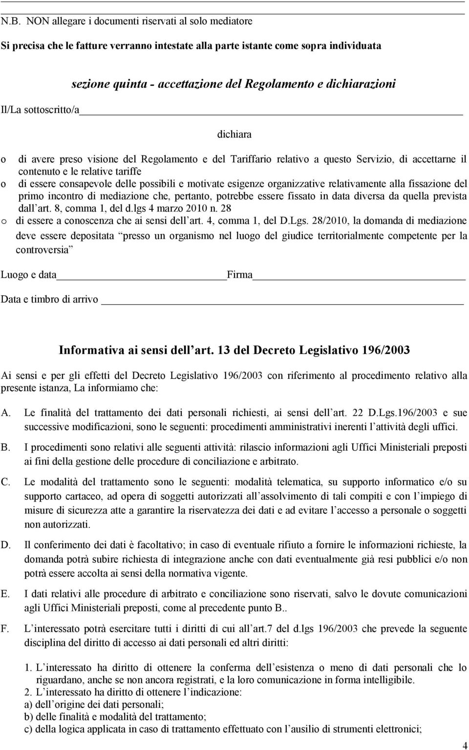 esigenze rganizzative relativamente alla fissazine del prim incntr di mediazine che, pertant, ptrebbe essere fissat in data diversa da quella prevista dall art. 8, cmma 1, del d.lgs 4 marz 2010 n.