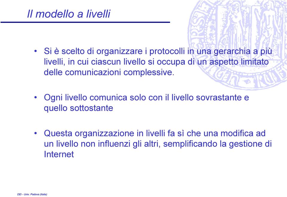 Ogni livello comunica solo con il livello sovrastante e quello sottostante Questa organizzazione