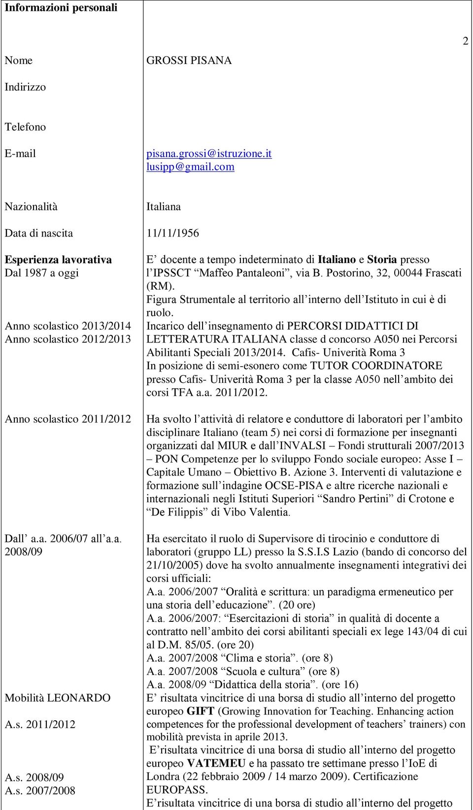 s. 2011/2012 A.s. 2008/09 A.s. 2007/2008 E docente a tempo indeterminato di Italiano e Storia presso l IPSSCT Maffeo Pantaleoni, via B. Postorino, 32, 00044 Frascati (RM).