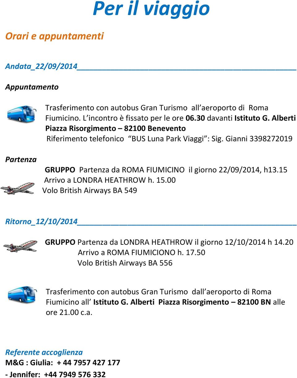 15 Arrivo a LONDRA HEATHROW h. 15.00 Volo British Airways BA 549 Ritorno_12/10/2014 GRUPPO Partenza da LONDRA HEATHROW il giorno 12/10/2014 h 14.20 Arrivo a ROMA FIUMICIONO h. 17.