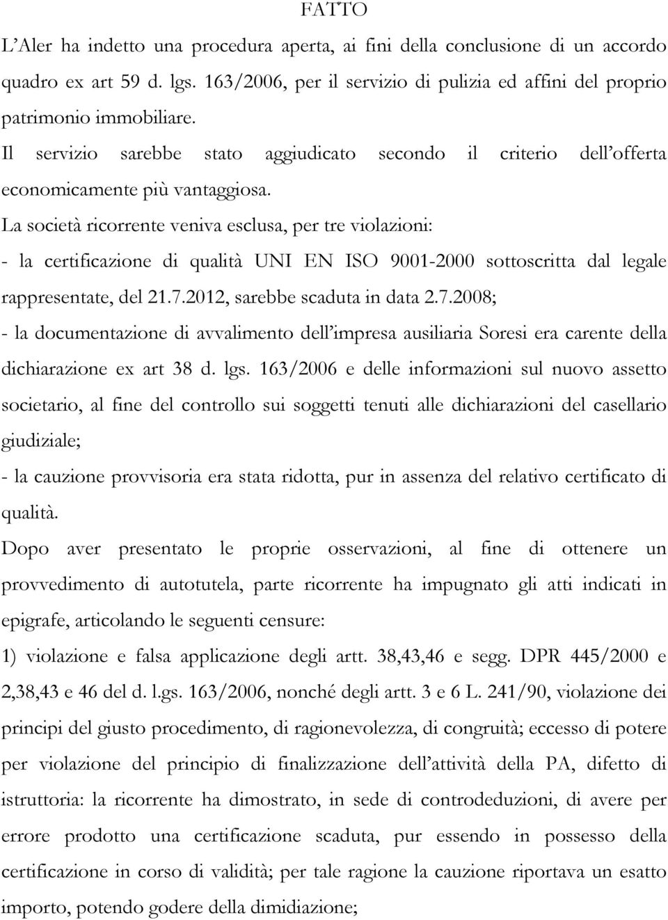 La società ricorrente veniva esclusa, per tre violazioni: - la certificazione di qualità UNI EN ISO 9001-2000 sottoscritta dal legale rappresentate, del 21.7.