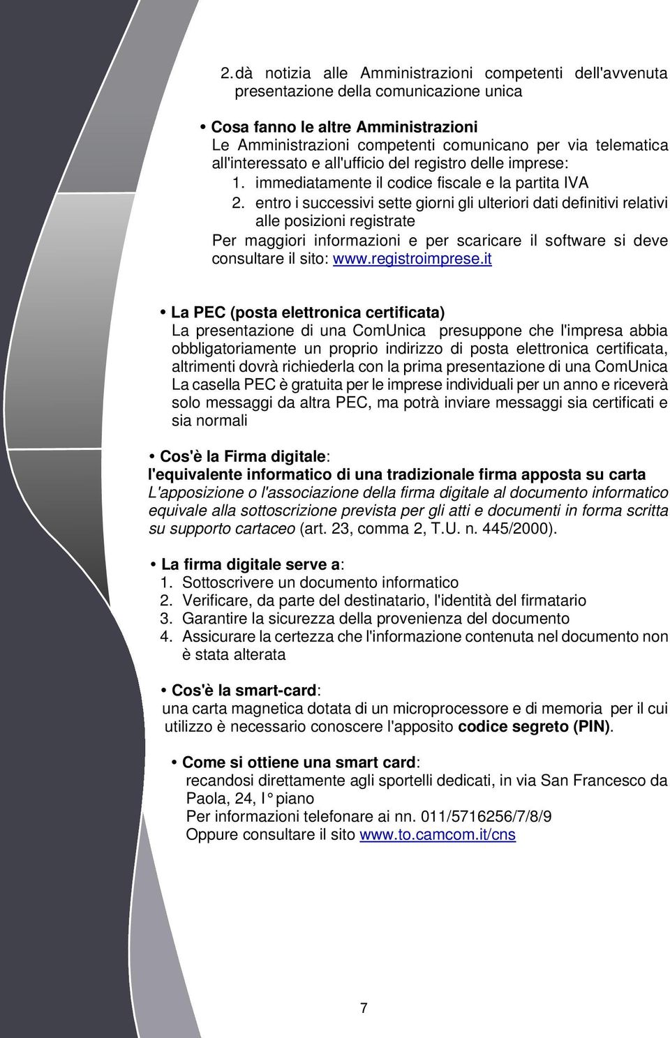 entro i successivi sette giorni gli ulteriori dati definitivi relativi alle posizioni registrate Per maggiori informazioni e per scaricare il software si deve consultare il sito: www.registroimprese.