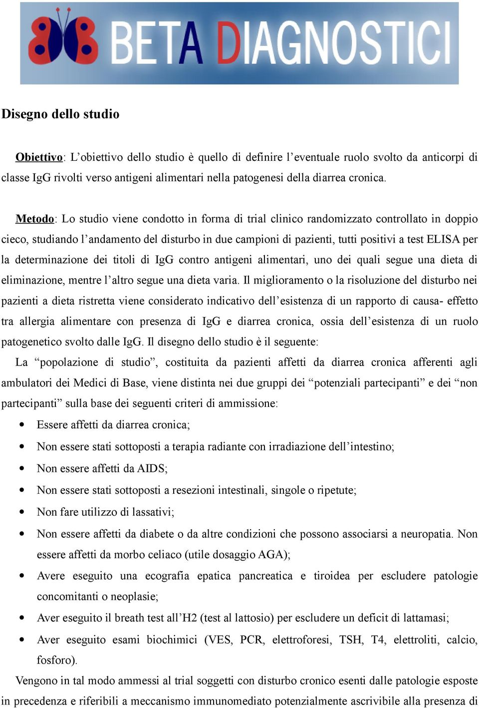 Metodo: Lo studio viene condotto in forma di trial clinico randomizzato controllato in doppio cieco, studiando l andamento del disturbo in due campioni di pazienti, tutti positivi a test ELISA per la