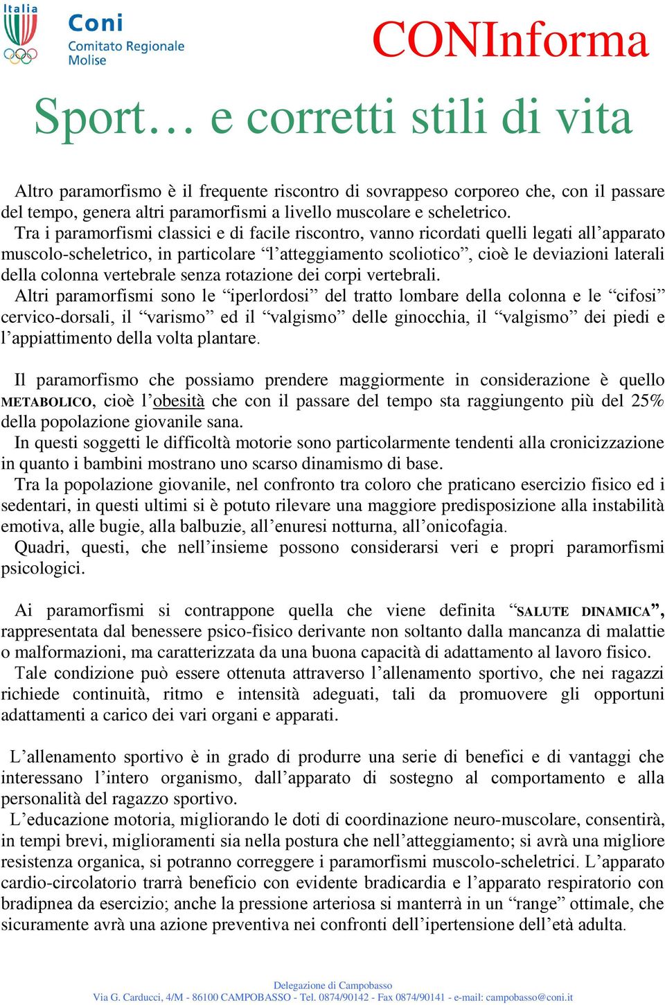 vertebrale senza rotazione dei corpi vertebrali.