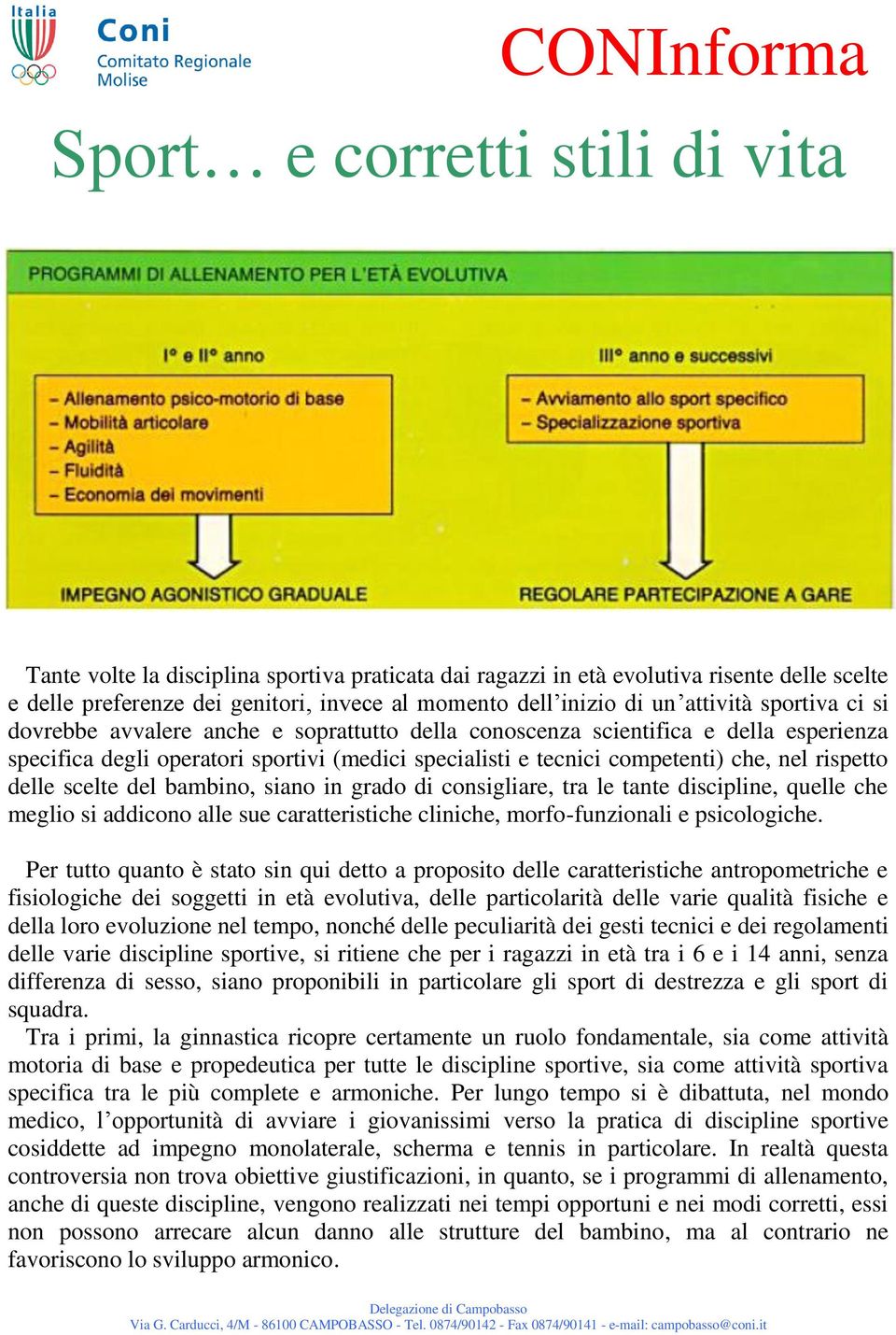 siano in grado di consigliare, tra le tante discipline, quelle che meglio si addicono alle sue caratteristiche cliniche, morfo-funzionali e psicologiche.