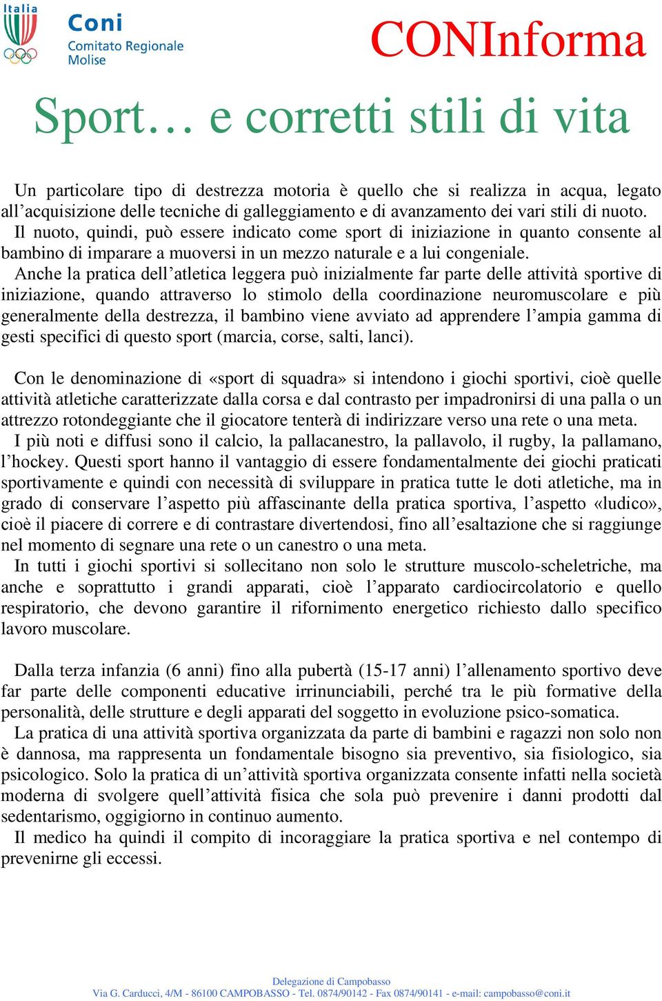 Anche la pratica dell atletica leggera può inizialmente far parte delle attività sportive di iniziazione, quando attraverso lo stimolo della coordinazione neuromuscolare e più generalmente della