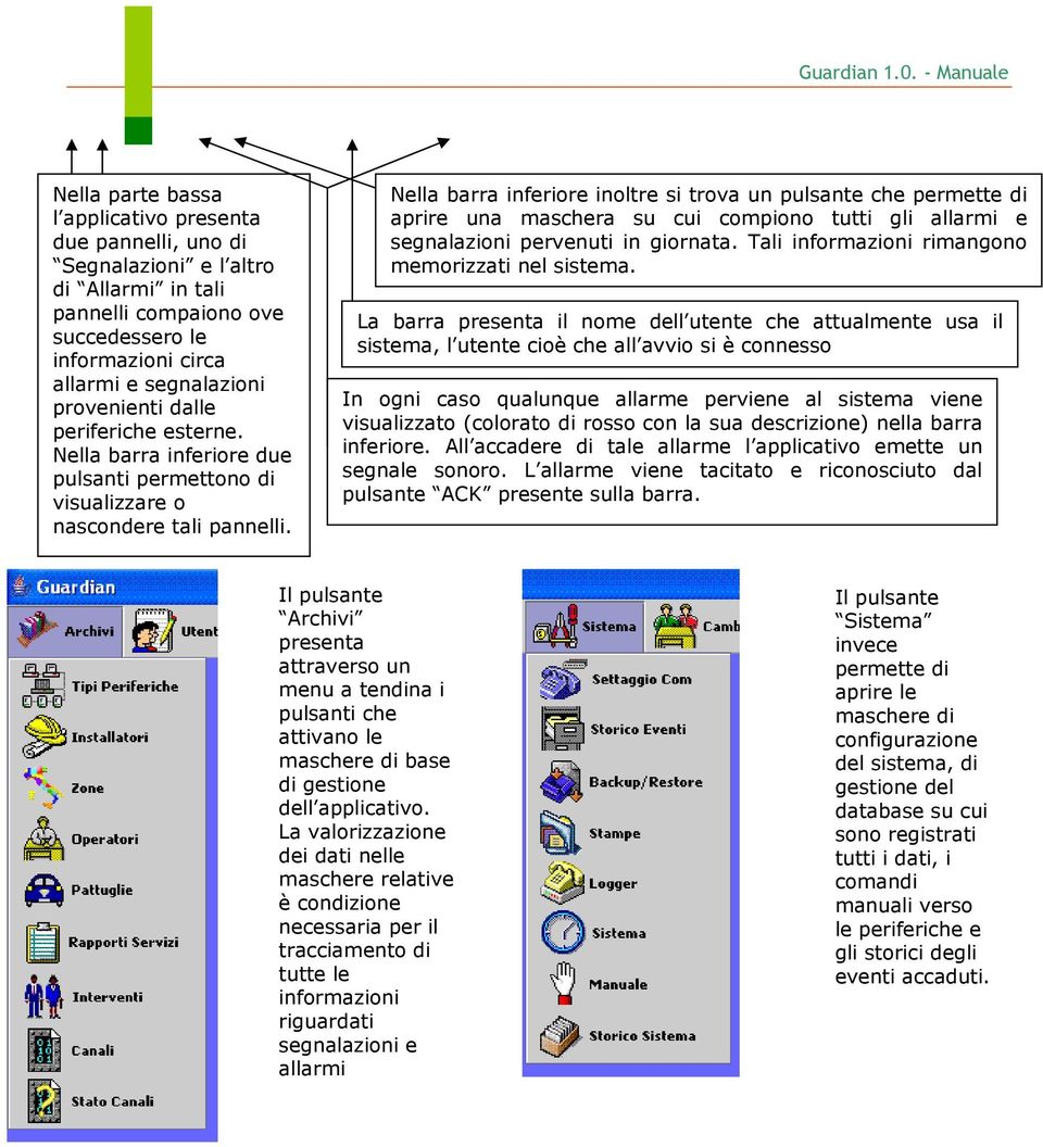 Nella barra inferiore inoltre si trova un pulsante che permette di aprire una maschera su cui compiono tutti gli allarmi e segnalazioni pervenuti in giornata.