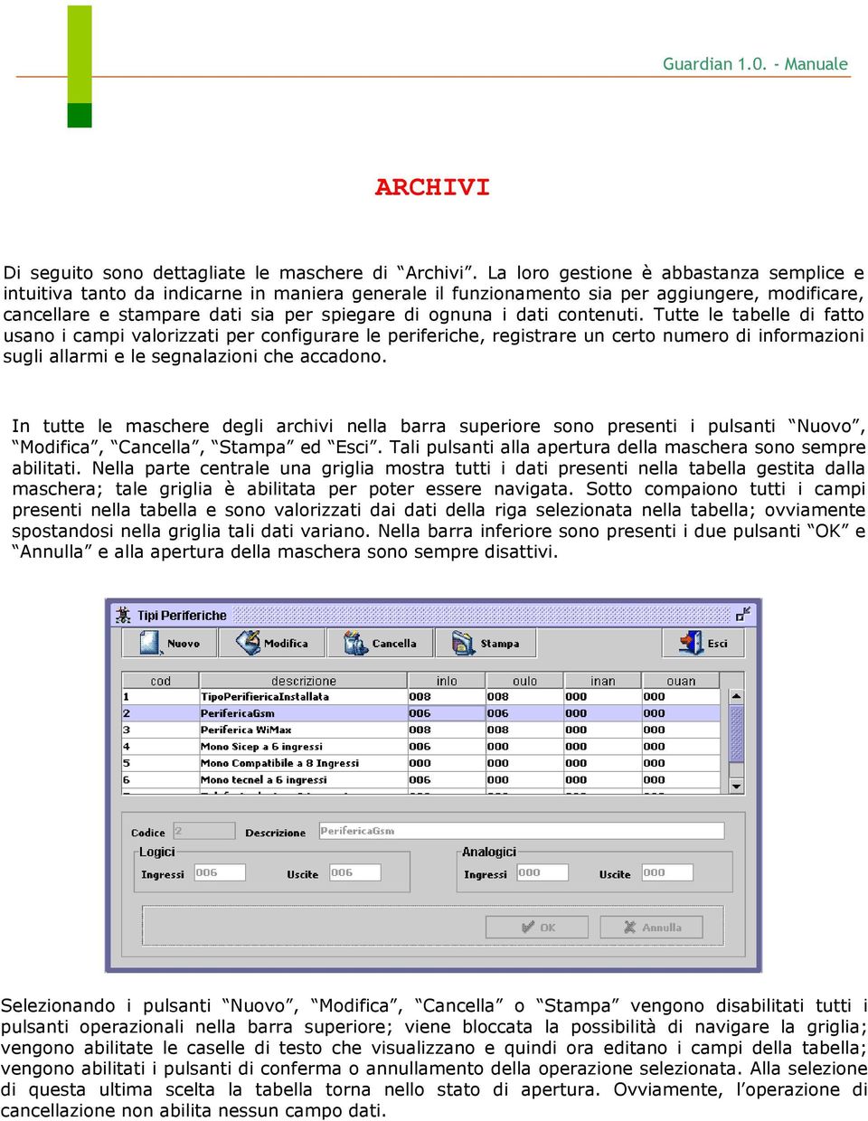 contenuti. Tutte le tabelle di fatto usano i campi valorizzati per configurare le periferiche, registrare un certo numero di informazioni sugli allarmi e le segnalazioni che accadono.