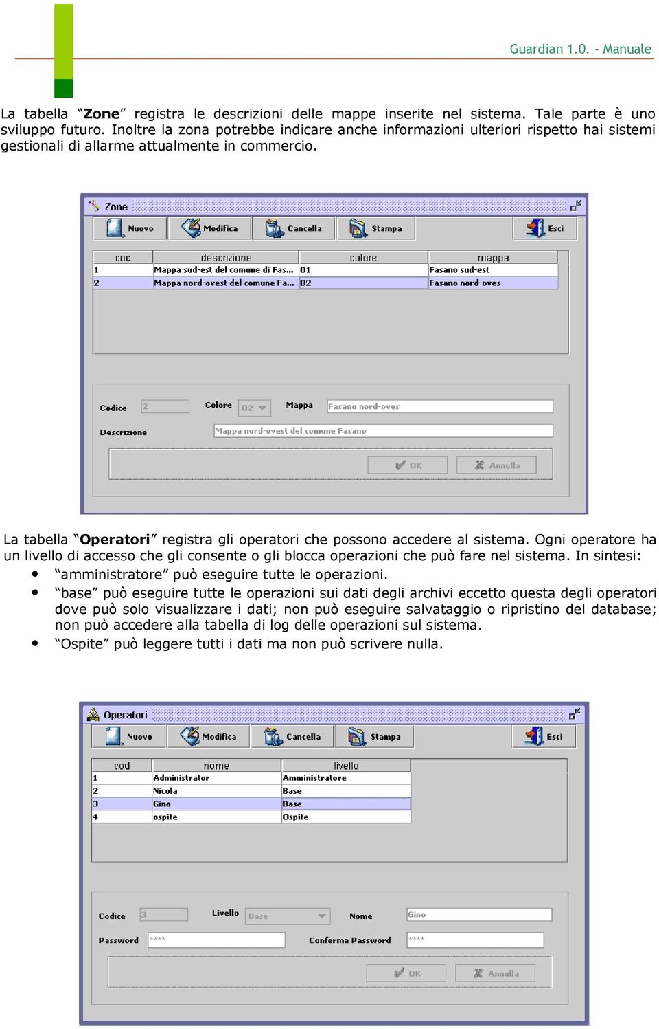 La tabella Operatori registra gli operatori che possono accedere al sistema. Ogni operatore ha un livello di accesso che gli consente o gli blocca operazioni che può fare nel sistema.