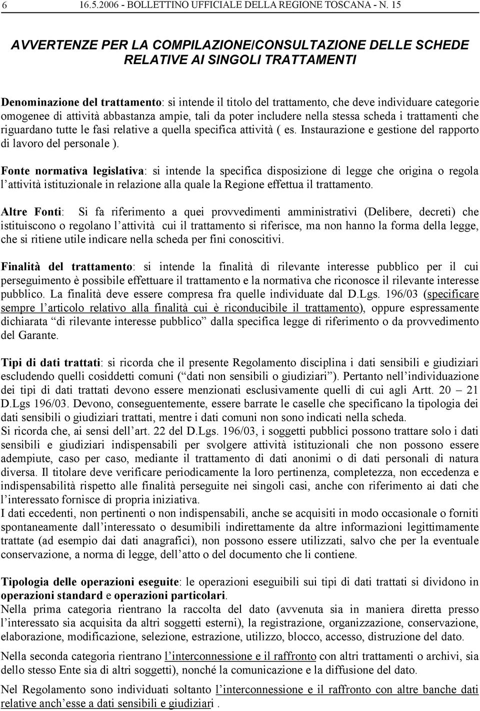 omogenee di attività abbastanza ampie, tali da poter includere nella stessa scheda i trattamenti che riguardano tutte le fasi relative a quella specifica attività ( es.