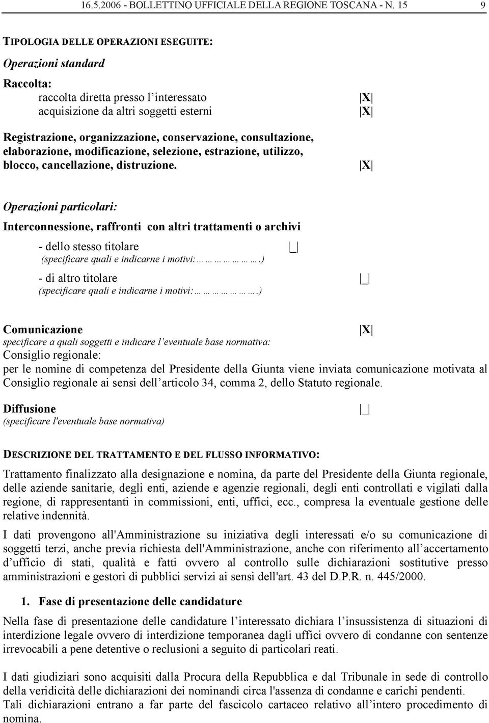 SK Raccolta: 01 1 raccolta diretta presso l interessato acquisizione da altri soggetti esterni Registrazione, organizzazione, conservazione, consultazione, elaborazione, modificazione, selezione,