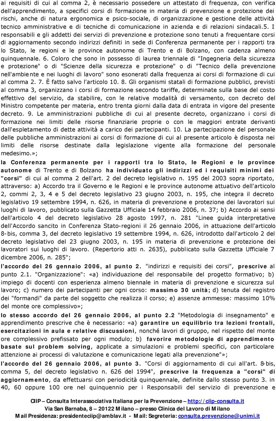 I responsabili e gli addetti dei servizi di prevenzione e protezione sono tenuti a frequentare corsi di aggiornamento secondo indirizzi definiti in sede di Conferenza permanente per i rapporti tra lo