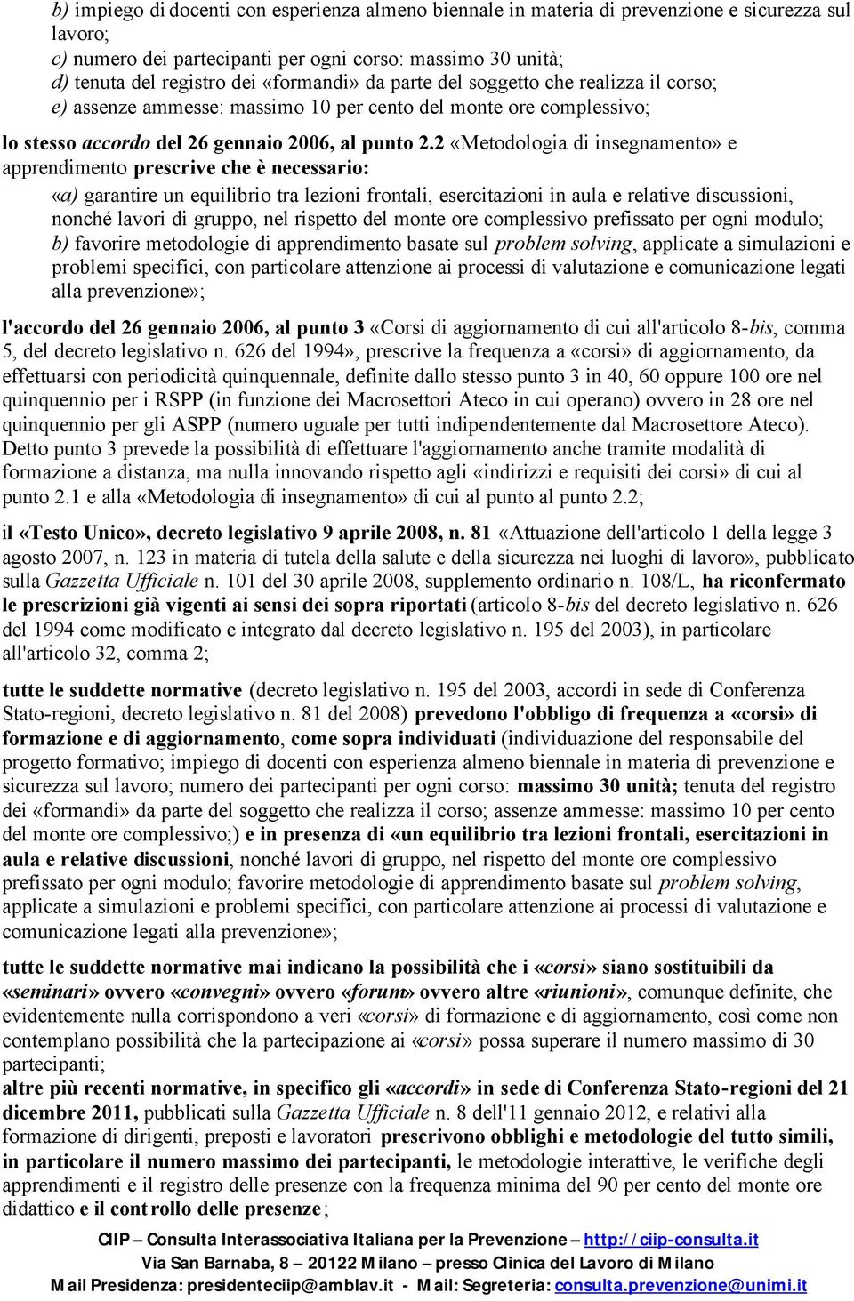 2 «Metodologia di insegnamento» e apprendimento prescrive che è necessario: «a) garantire un equilibrio tra lezioni frontali, esercitazioni in aula e relative discussioni, nonché lavori di gruppo,