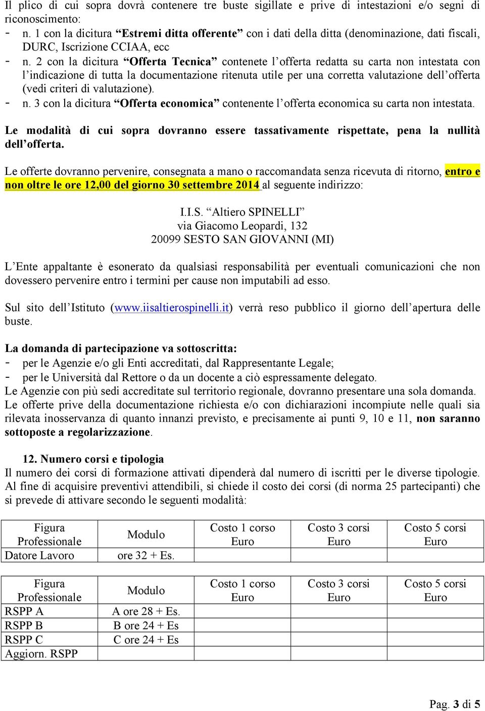 2 con la dicitura Offerta Tecnica contenete l offerta redatta su carta non intestata con l indicazione di tutta la documentazione ritenuta utile per una corretta valutazione dell offerta (vedi