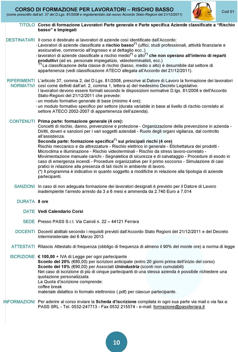 DESTINATARI Il corso è destinato ai lavoratori di aziende così identificate dall Accordo: Lavoratori di aziende classificate a rischio basso (*) (uffici, studi professionali, attività finanziarie e