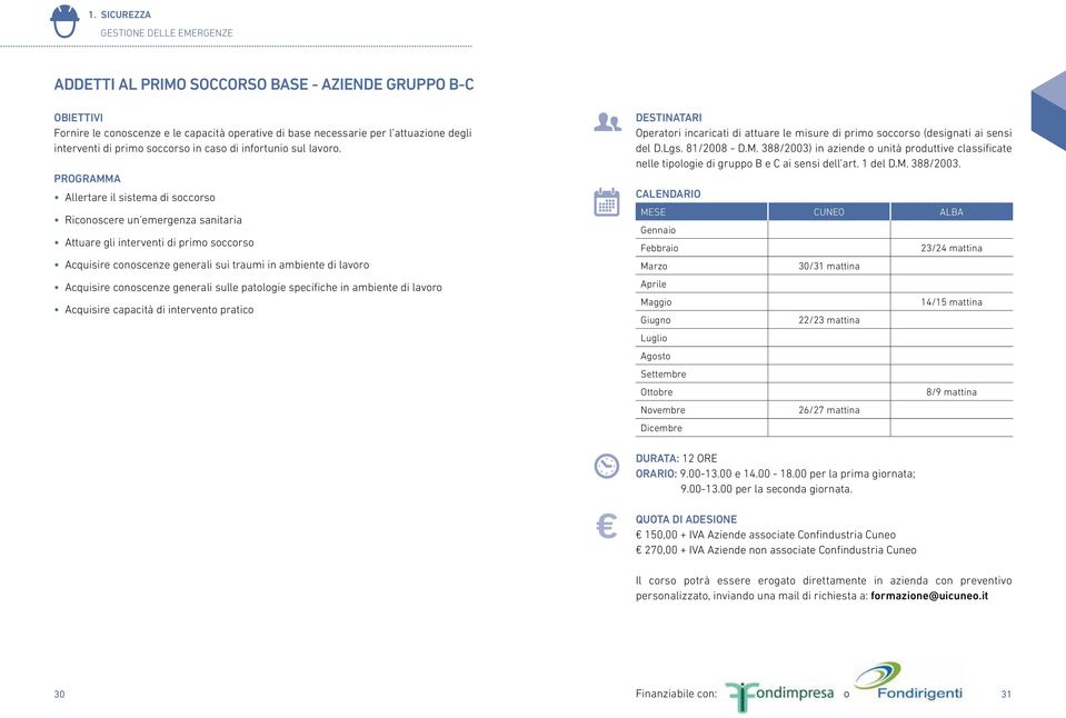 Allertare il sistema di soccorso Riconoscere un emergenza sanitaria Attuare gli interventi di primo soccorso Acquisire conoscenze generali sui traumi in ambiente di lavoro Acquisire conoscenze