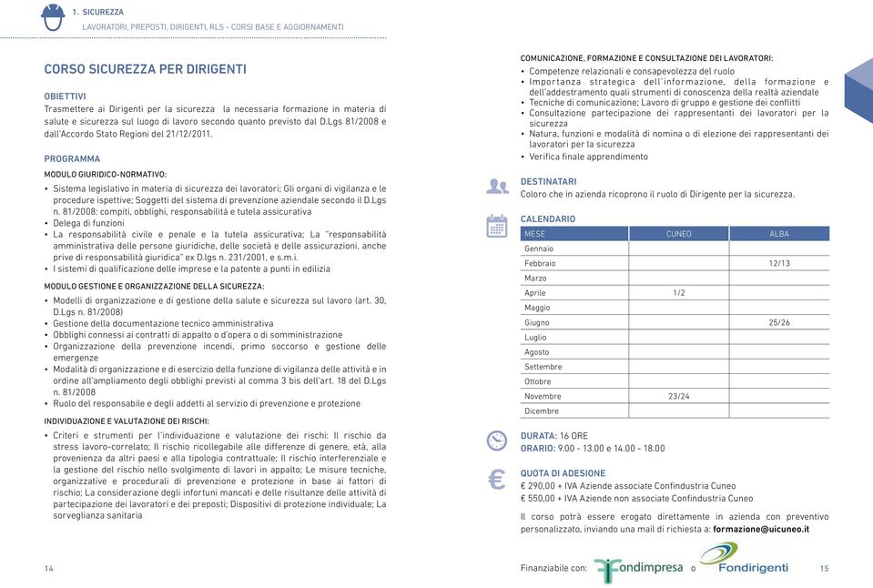 MODULO GIURIDICO-NORMATIVO: Sistema legislativo in materia di sicurezza dei lavoratori; Gli organi di vigilanza e le procedure ispettive; Soggetti del sistema di prevenzione aziendale secondo il D.