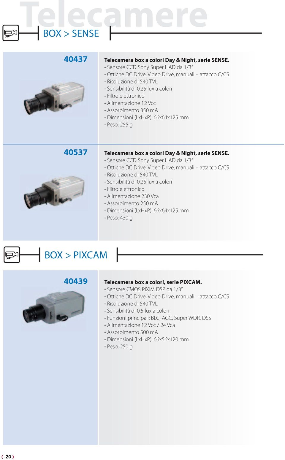 25 lux a colori Filtro elettronico Alimentazione 12 Vcc Assorbimento 350 ma Dimensioni (LxHxP): 66x64x125 mm Peso: 255 g 40537 Telecamera box a colori Day & Night, serie SENSE.