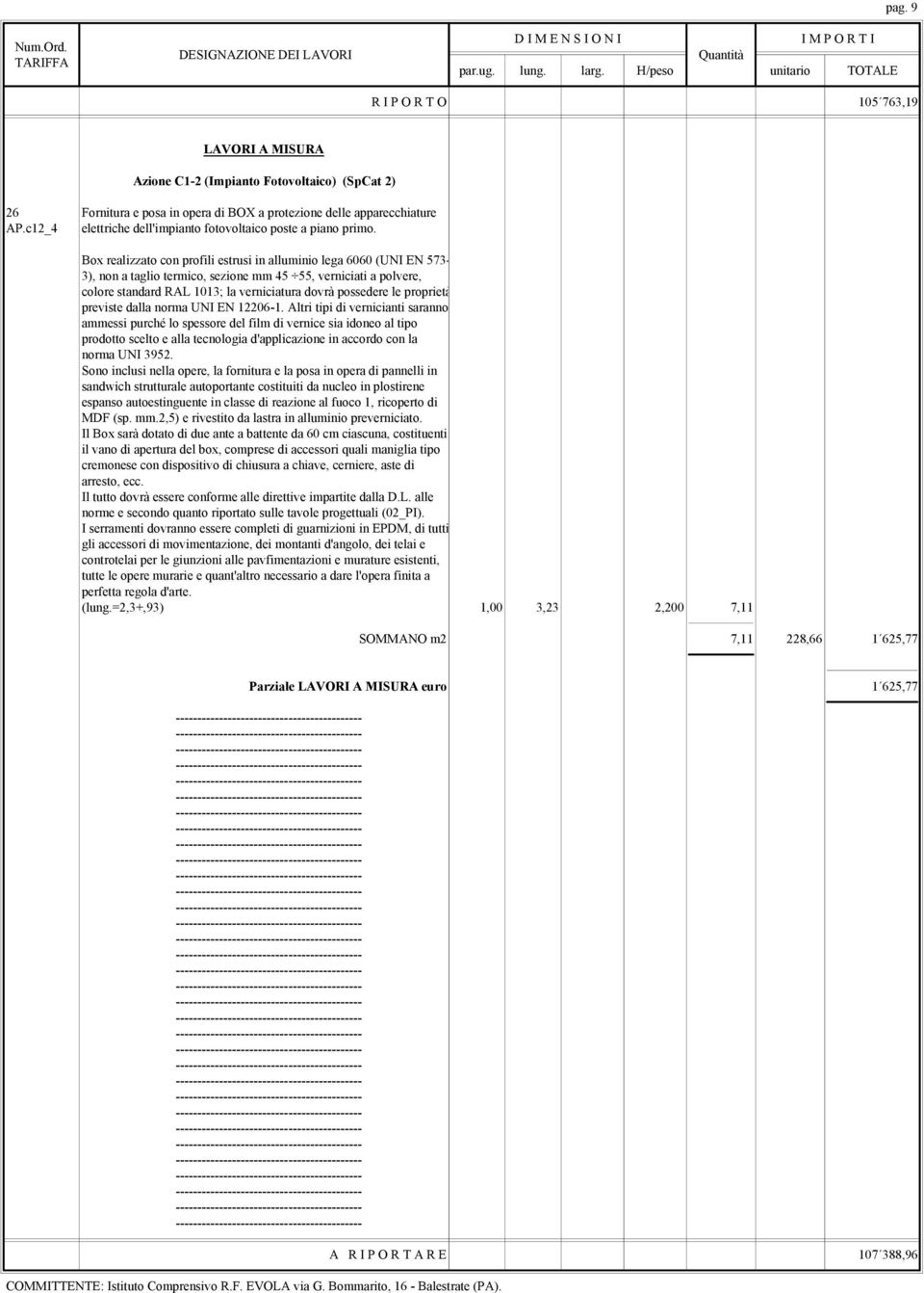 Box realizzato con profili estrusi in alluminio lega 6060 (UNI EN 573-3), non a taglio termico, sezione mm 45 55, verniciati a polvere, colore standard RAL 1013; la verniciatura dovrà possedere le