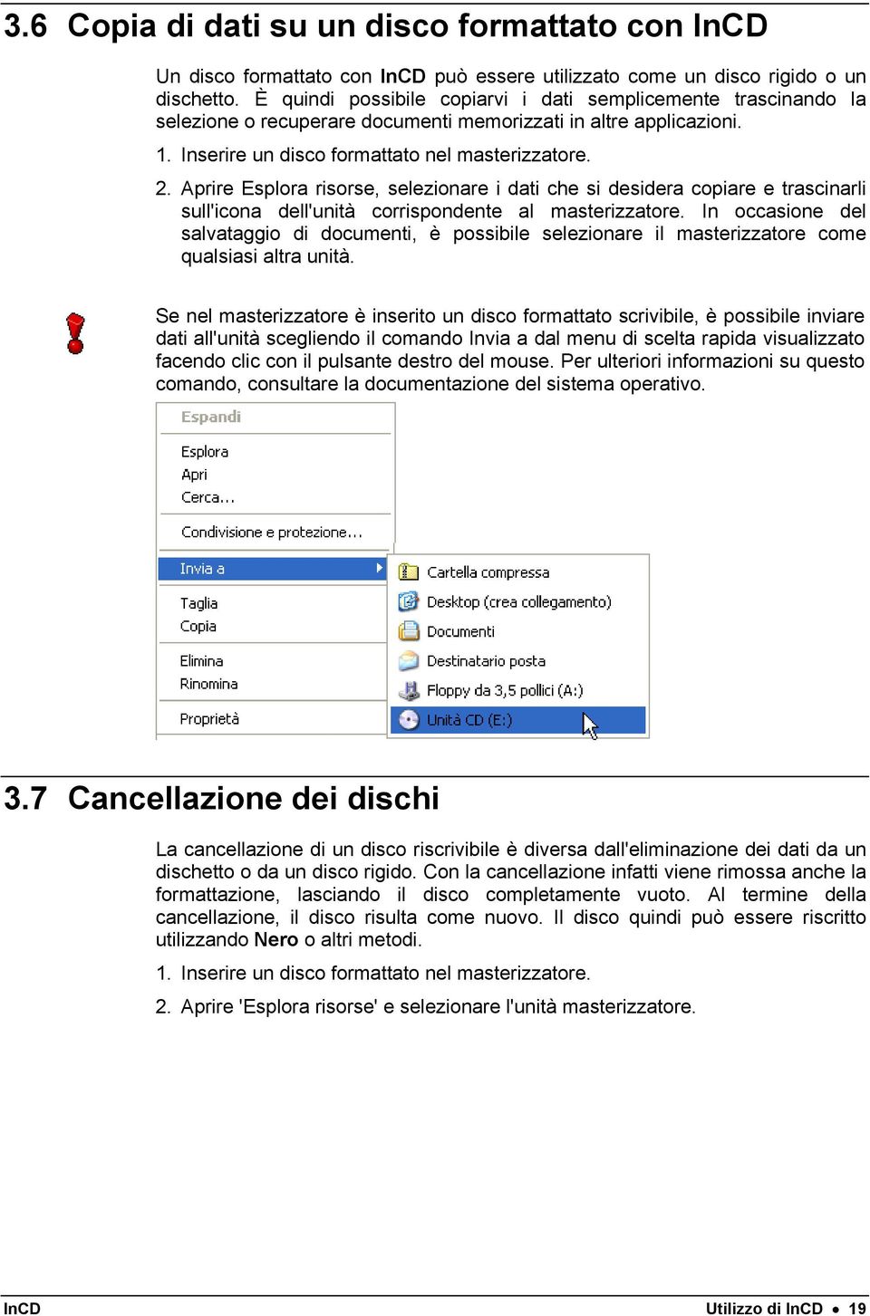 Aprire Esplora risorse, selezionare i dati che si desidera copiare e trascinarli sull'icona dell'unità corrispondente al masterizzatore.