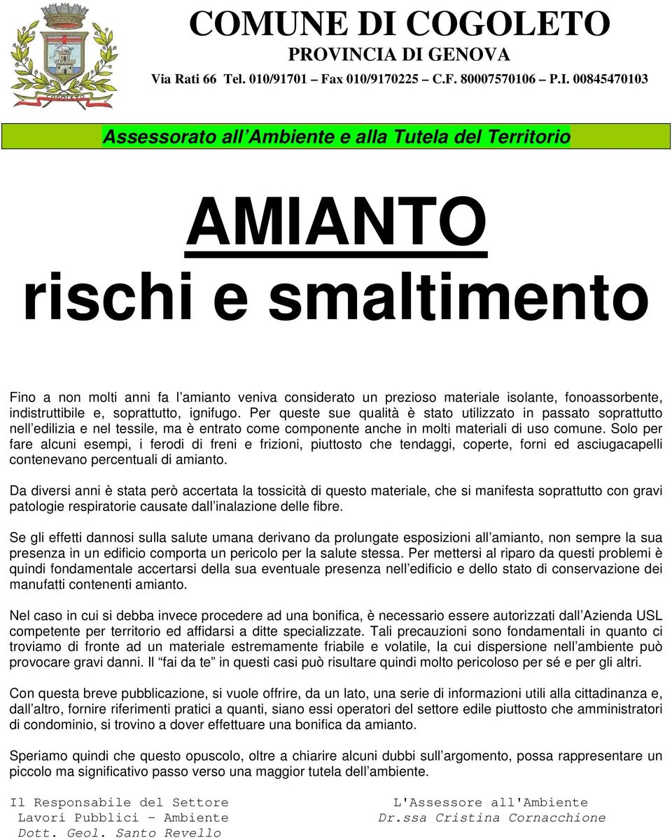 CIA DI GENOVA Via Rati 66 Tel. 010/91701 Fax 010/9170225 C.F. 80007570106 P.I. 00845470103 Assessorato all Ambiente e alla Tutela del Territorio AMIANTO rischi e smaltimento Fino a non molti anni fa