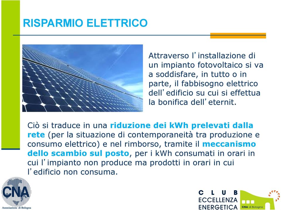 Ciò si traduce in una riduzione dei kwh prelevati dalla rete (per la situazione di contemporaneità tra produzione e consumo