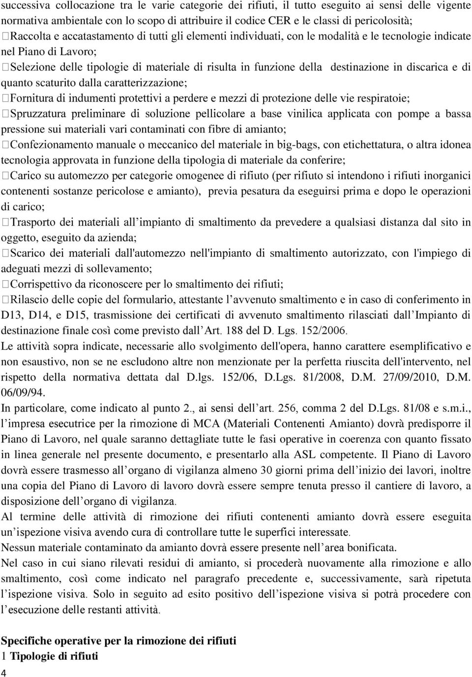 di amianto; -bags, con etichettatura, o altra idonea tecnologia approvata in funzione della tipologia di materiale da conferire; intendono i rifiuti inorganici contenenti sostanze pericolose e