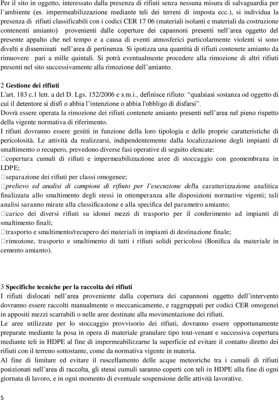 area oggetto del presente appalto che nel tempo e a causa di eventi atmosferici particolarmente violenti si sono divelti e disseminati nell area di pertinenza.