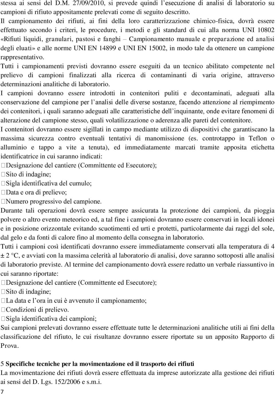 «Rifiuti liquidi, granulari, pastosi e fanghi Campionamento manuale e preparazione ed analisi degli eluati» e alle norme UNI EN 14899 e UNI EN 15002, in modo tale da ottenere un campione