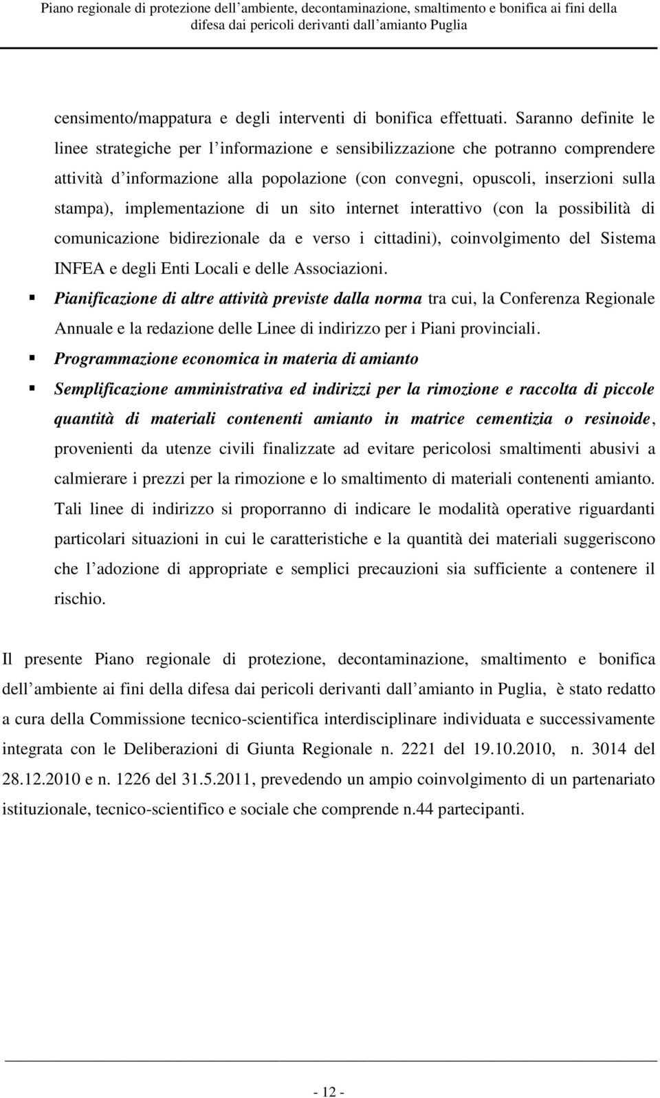 implementazione di un sito internet interattivo (con la possibilità di comunicazione bidirezionale da e verso i cittadini), coinvolgimento del Sistema INFEA e degli Enti Locali e delle Associazioni.