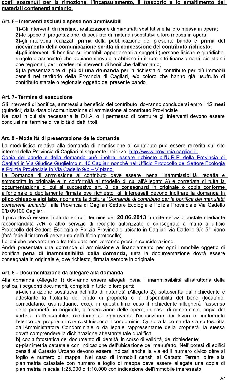 sostitutivi e loro messa in opera; 3)-gli interventi realizzati prima della pubblicazione del presente bando e prima del ricevimento della comunicazione scritta di concessione del contributo