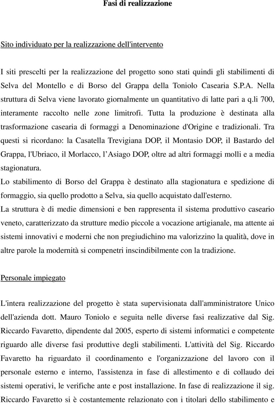 Tutta la produzione è destinata alla trasformazione casearia di formaggi a Denominazione d'origine e tradizionali.