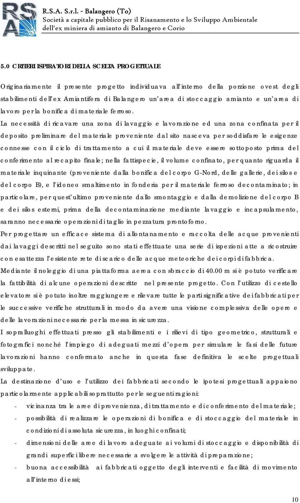 La necessità di ricavare una zona di lavaggio e lavorazione ed una zona confinata per il deposito preliminare del materiale proveniente dal sito nasceva per soddisfare le esigenze connesse con il