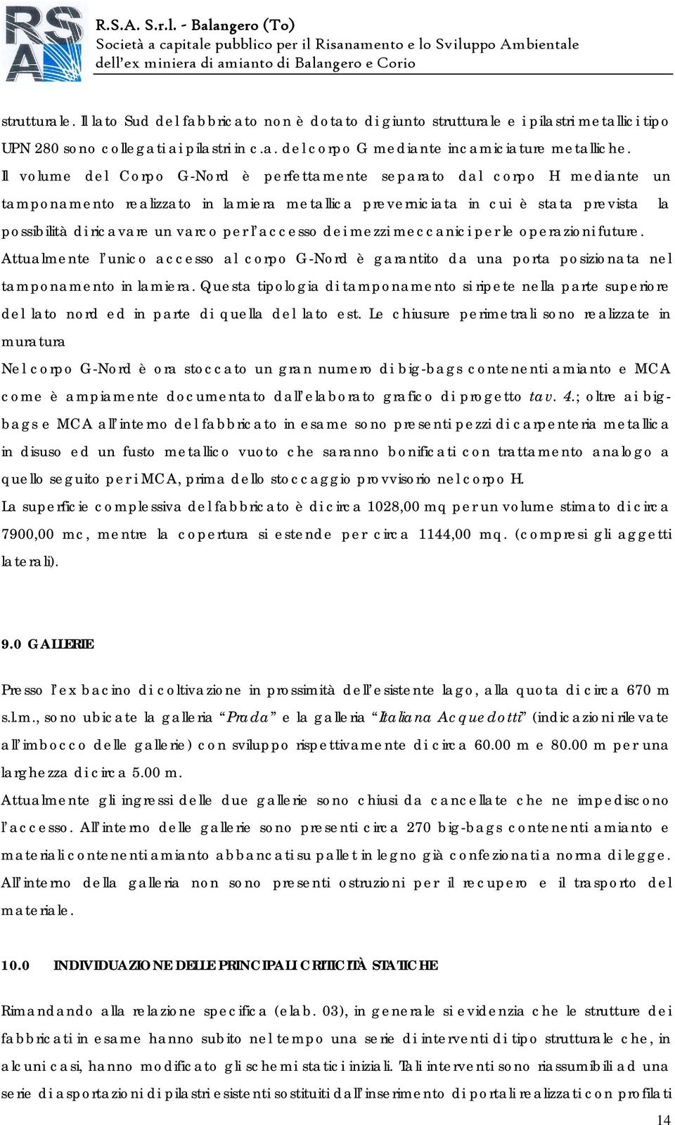 l accesso dei mezzi meccanici per le operazioni future. Attualmente l unico accesso al corpo G-Nord è garantito da una porta posizionata nel tamponamento in lamiera.