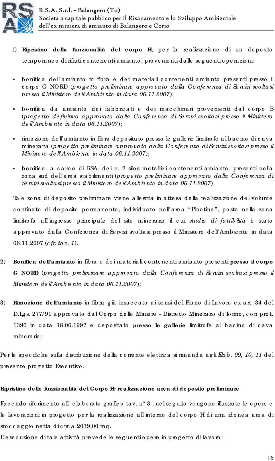 2007); bonifica da amianto dei fabbricati e dei macchinari provenienti dal corpo B (progetto definitivo approvato dalla Conferenza di Servizi svoltasi presso il Ministero dell Ambiente in data 06.11.