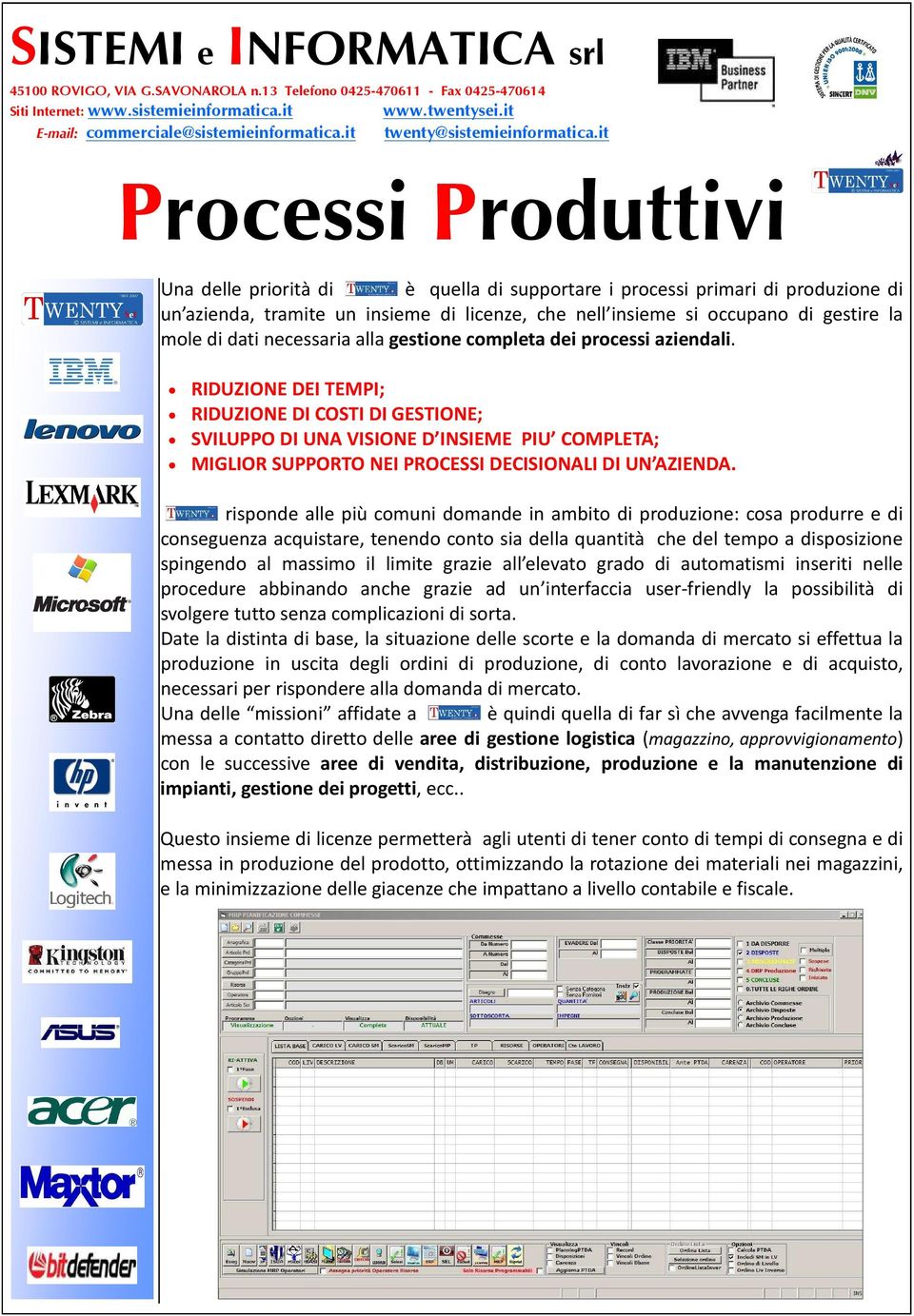 RIDUZIONE DEI TEMPI; RIDUZIONE DI COSTI DI GESTIONE; SVILUPPO DI UNA VISIONE D INSIEME PIU COMPLETA; MIGLIOR SUPPORTO NEI PROCESSI DECISIONALI DI UN AZIENDA.