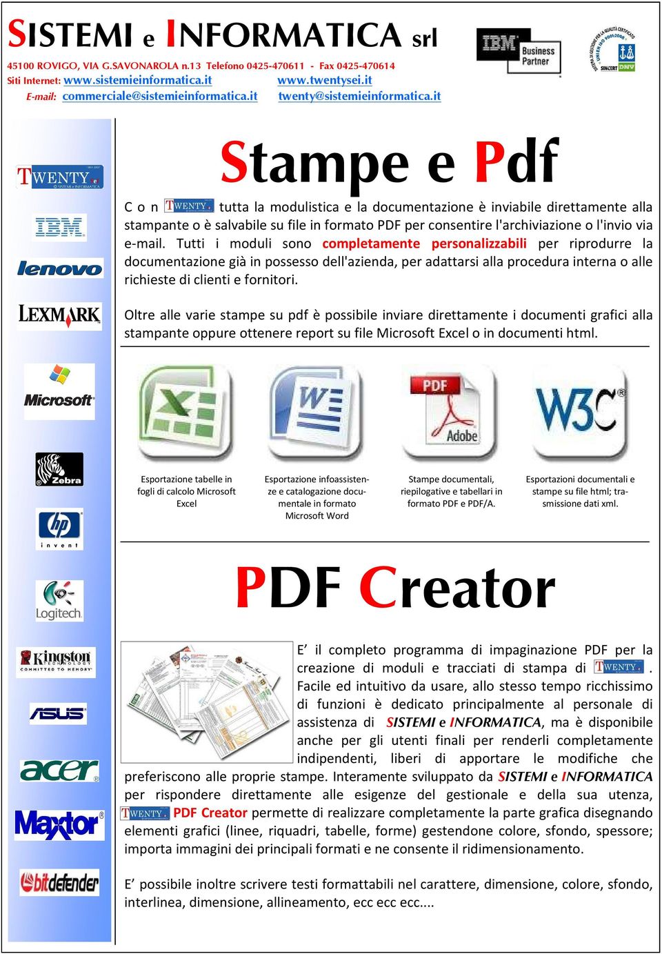 Oltre alle varie stampe su pdf è possibile inviare direttamente i documenti grafici alla stampante oppure ottenere report su file Microsoft Excel o in documenti html.