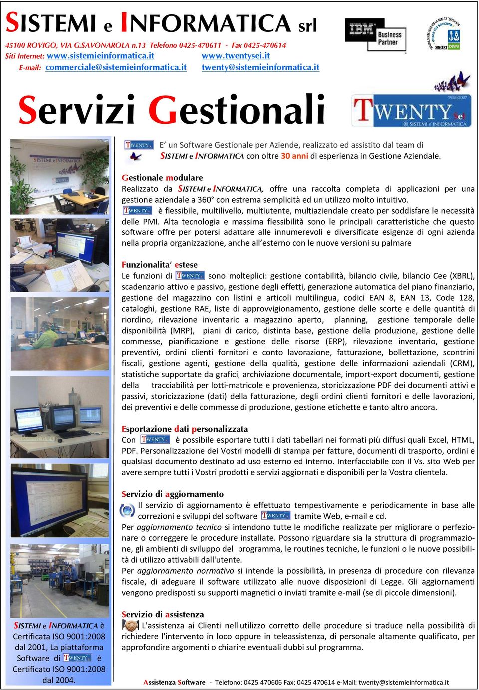 è flessibile, multilivello, multiutente, multiaziendale creato per soddisfare le necessità delle PMI.